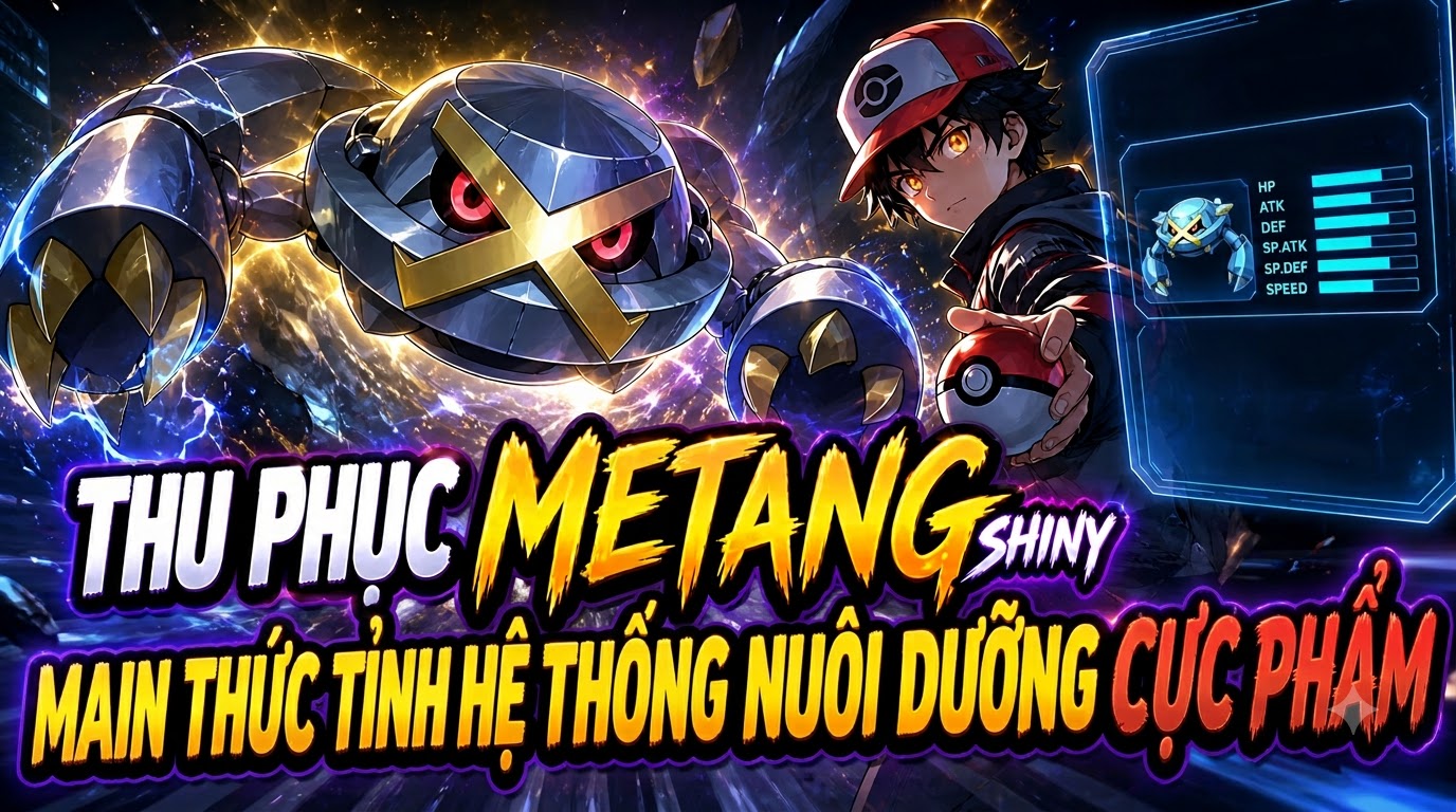 THU PHỤC METANG SHINY, MAIN THỨC TỈNH HỆ THỐNG NUÔI DƯỠNG POKÉMON CỰC PHẨM