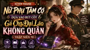 Xuyên Thành Nữ Phụ Tâm Cơ Dựa Vào Bút Cốt Gả Cho Đại Lão Không Quân Thập Niên 70 thumbnail