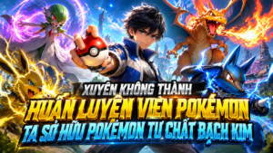 XUYÊN KHÔNG THÀNH HUYẾN LUYỆN VIÊN POKEMON TA SỞ HỮU POKE TƯ CHẤT BẠCH KIM cover