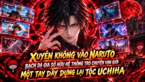 XUYÊN KHÔNG VÀO NARUTO TA SỞ HỮU HỆ THỐNG TRÒ CHUYỆN VẠN GIỚI KHUẤY ĐẢO THẾ GIỚI NINJA thumbnail